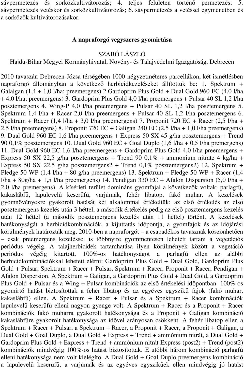 A napraforgó vegyszeres gyomirtása SZABÓ LÁSZLÓ Hajdu-Bihar Megyei Kormányhivatal, Növény- és Talajvédelmi Igazgatóság, Debrecen 2010 tavaszán Debrecen-Józsa térségében 1000 négyzetméteres