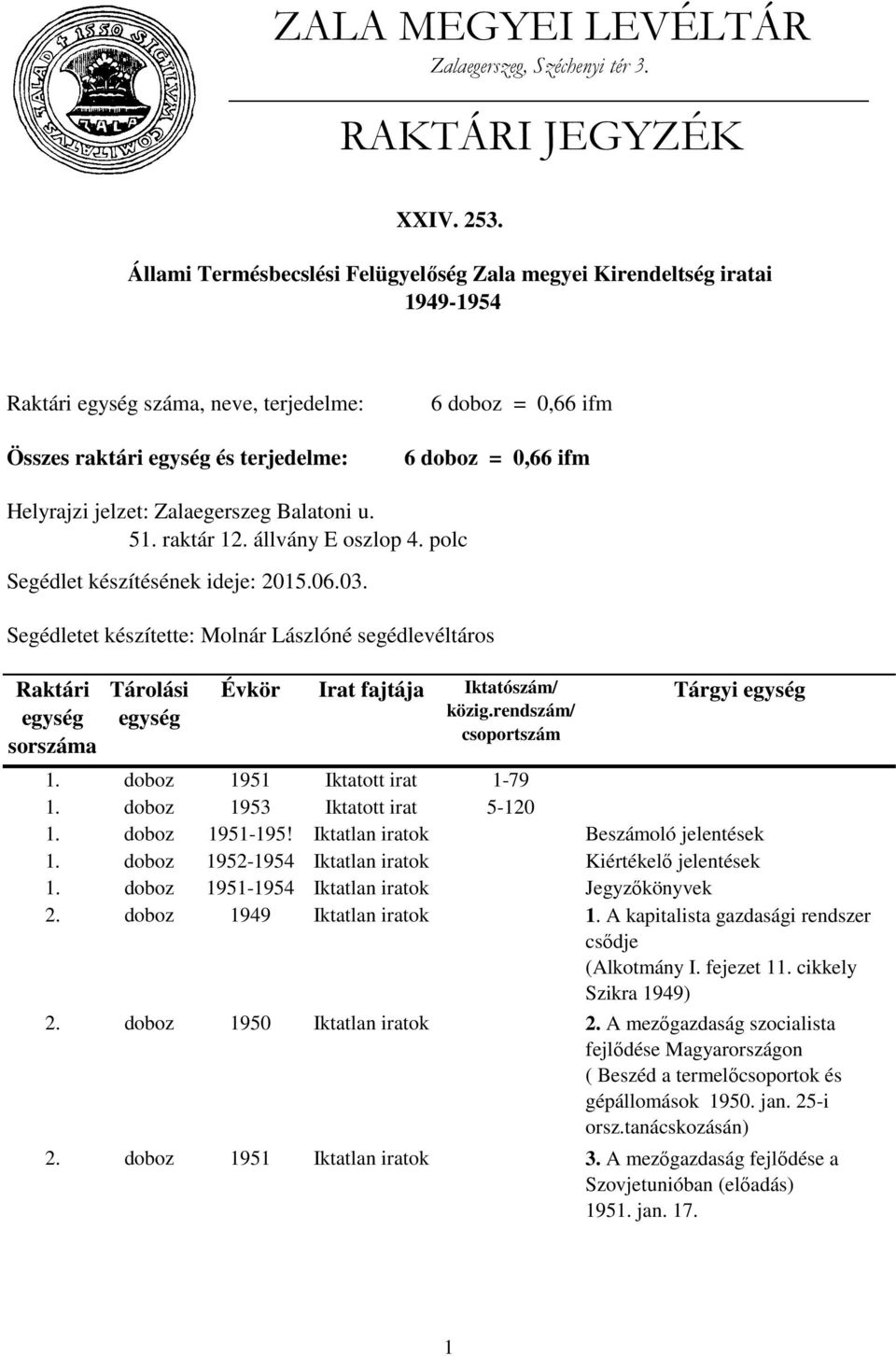 Zalaegerszeg Balatoni u. 51. raktár 12. állvány E oszlop 4. polc Segédlet készítésének ideje: 2015.06.03. Segédletet készítette: Molnár Lászlóné segédlevéltáros Raktári Tárgyi 1.