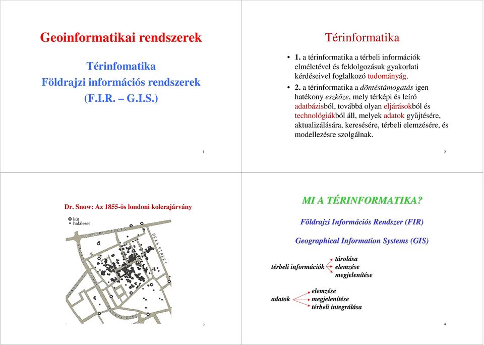 a térinformatika a döntéstámogatás igen hatékony eszköze, mely térképi és leíró adatbázisból, továbbá olyan eljárásokból és technológiákból áll, melyek adatok gyűjtésére,