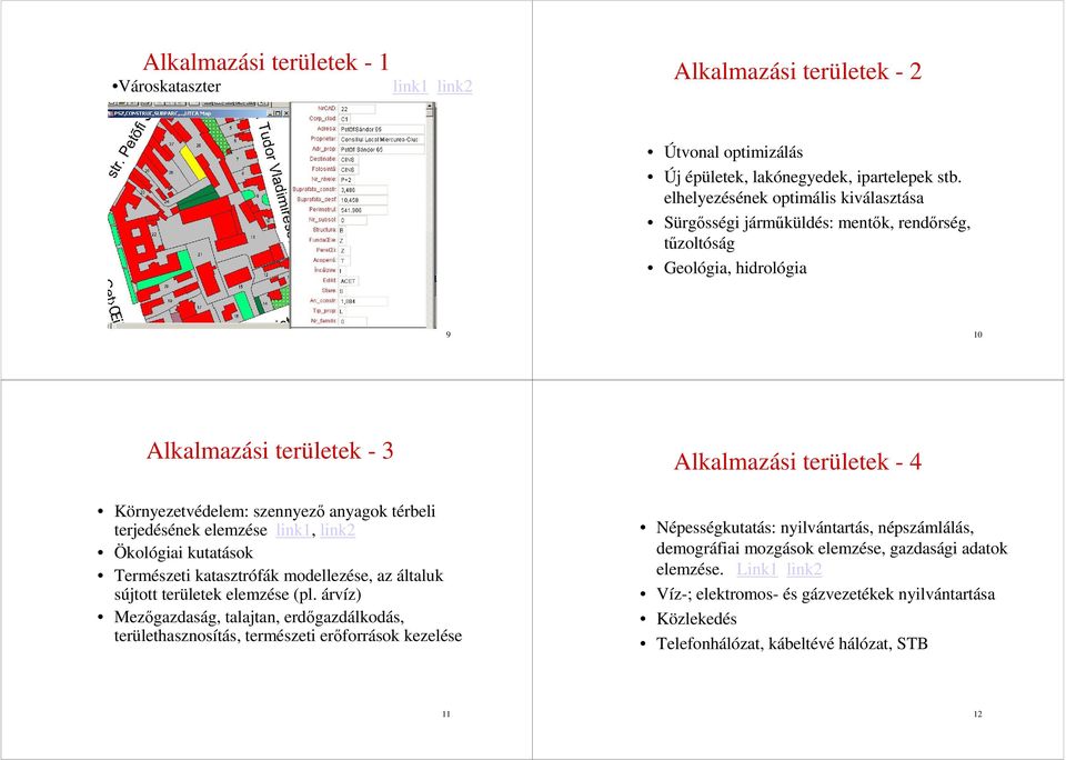 anyagok térbeli terjedésének elemzése link1, link2 Ökológiai kutatások Természeti katasztrófák modellezése, az általuk sújtott területek elemzése (pl.