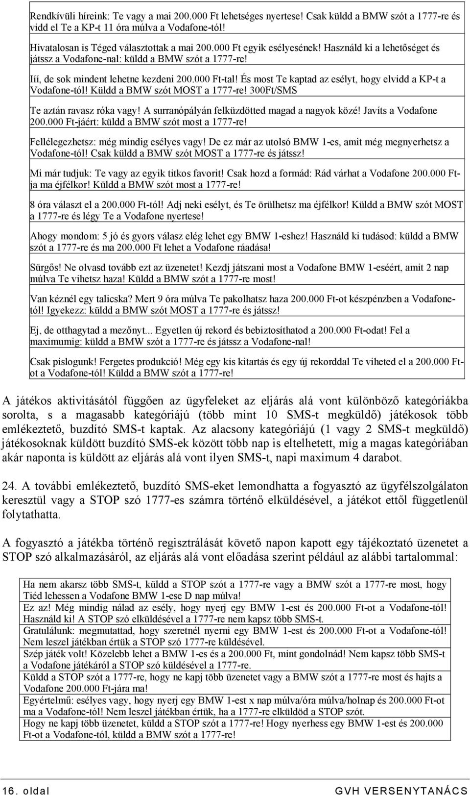 És most Te kaptad az esélyt, hogy elvidd a KP-t a Vodafone-tól! Küldd a BMW szót MOST a 1777-re! 300Ft/SMS Te aztán ravasz róka vagy! A surranópályán felküzdötted magad a nagyok közé!