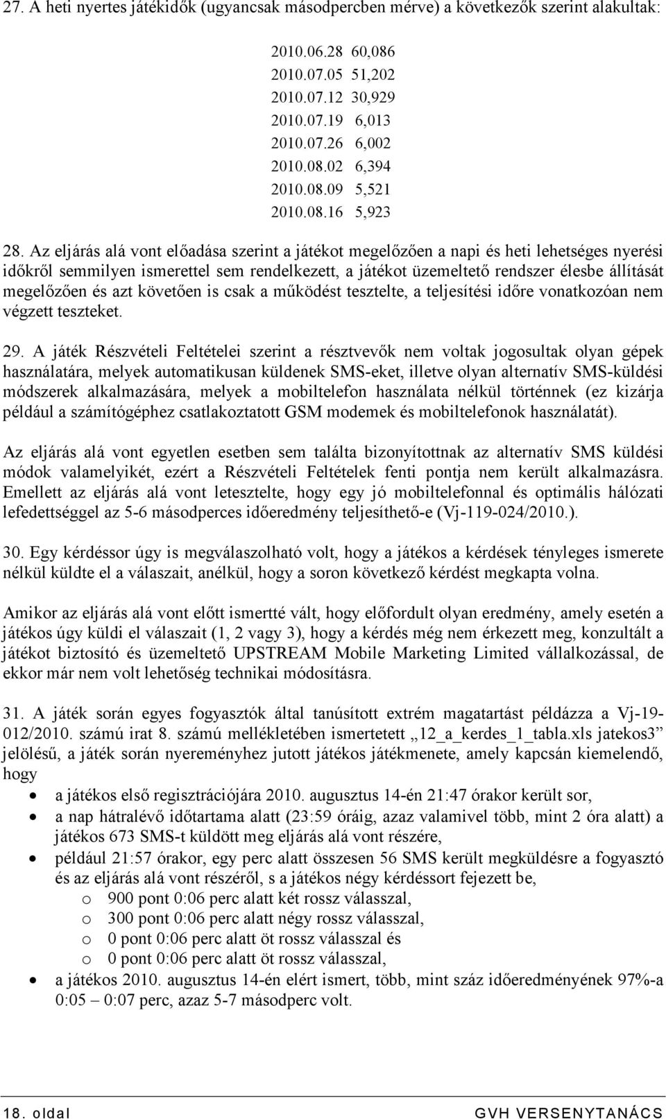 Az eljárás alá vont elıadása szerint a játékot megelızıen a napi és heti lehetséges nyerési idıkrıl semmilyen ismerettel sem rendelkezett, a játékot üzemeltetı rendszer élesbe állítását megelızıen és