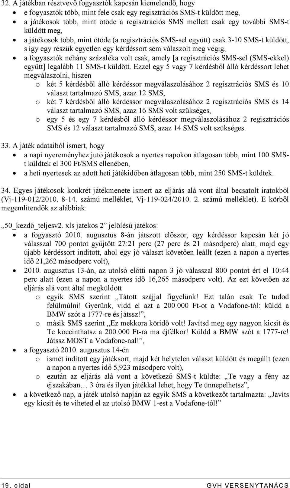 százaléka volt csak, amely [a regisztrációs SMS-sel (SMS-ekkel) együtt] legalább 11 SMS-t küldött.