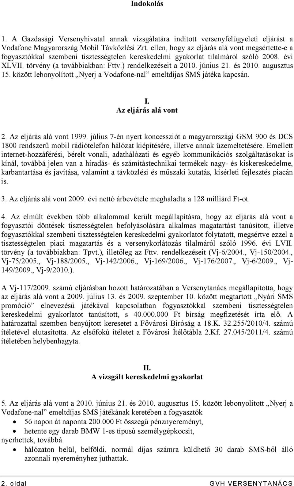 június 21. és 2010. augusztus 15. között lebonyolított Nyerj a Vodafone-nal emeltdíjas SMS játéka kapcsán. I. Az eljárás alá vont 2. Az eljárás alá vont 1999.