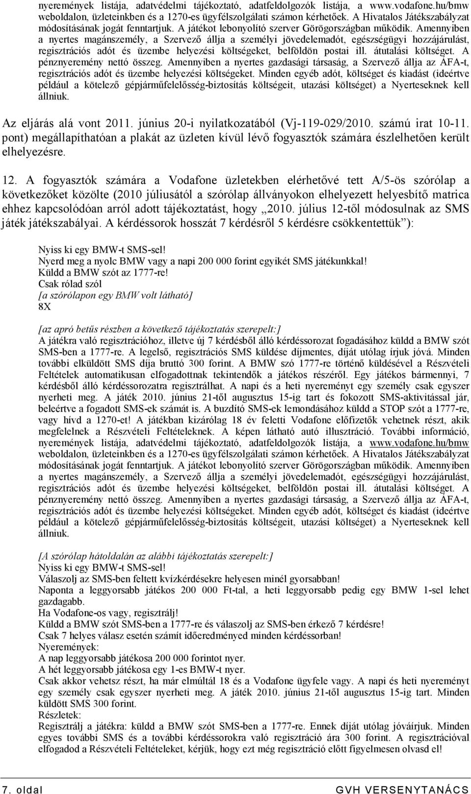 Amennyiben a nyertes magánszemély, a Szervezı állja a személyi jövedelemadót, egészségügyi hozzájárulást, regisztrációs adót és üzembe helyezési költségeket, belföldön postai ill. átutalási költséget.