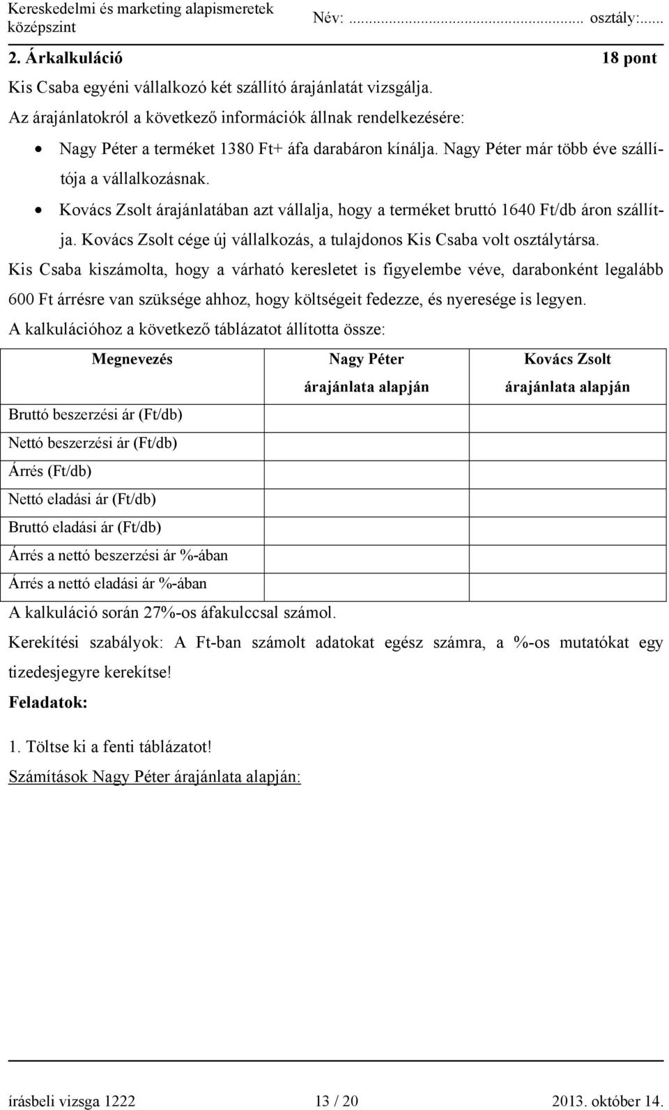 Kovács Zsolt árajánlatában azt vállalja, hogy a terméket bruttó 1640 Ft/db áron szállítja. Kovács Zsolt cége új vállalkozás, a tulajdonos Kis Csaba volt osztálytársa.