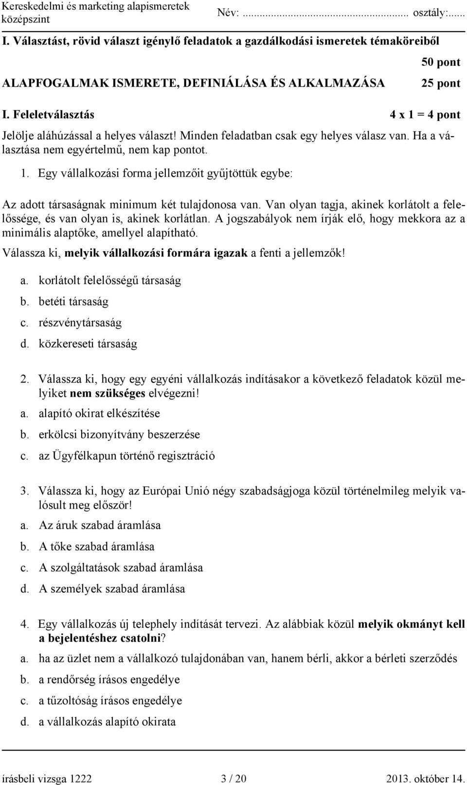 Van olyan tagja, akinek korlátolt a felelőssége, és van olyan is, akinek korlátlan. A jogszabályok nem írják elő, hogy mekkora az a minimális alaptőke, amellyel alapítható.