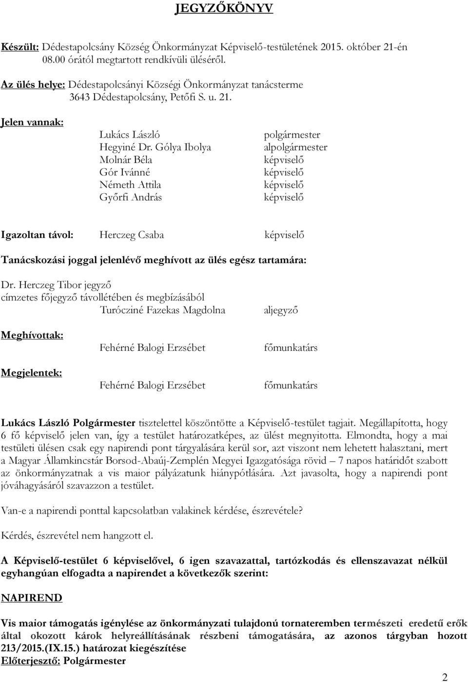 Gólya Ibolya Molnár Béla Gór Ivánné Németh Attila Győrfi András polgármester alpolgármester képviselő képviselő képviselő képviselő Igazoltan távol: Herczeg Csaba képviselő Tanácskozási joggal