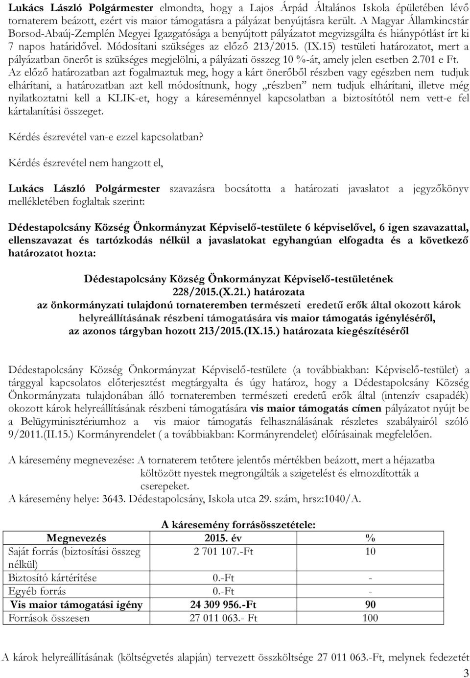 15) testületi határozatot, mert a pályázatban önerőt is szükséges megjelölni, a pályázati összeg 10 %-át, amely jelen esetben 2.701 e Ft.