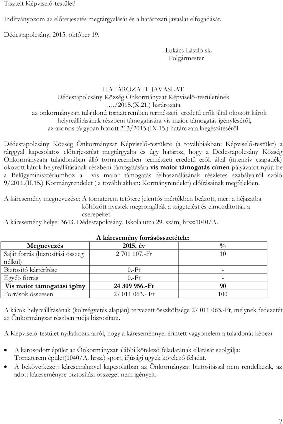 ) határozata az önkormányzati tulajdonú tornateremben természeti eredetű erők által okozott károk helyreállításának részbeni támogatására vis maior támogatás igényléséről, az azonos tárgyban hozott