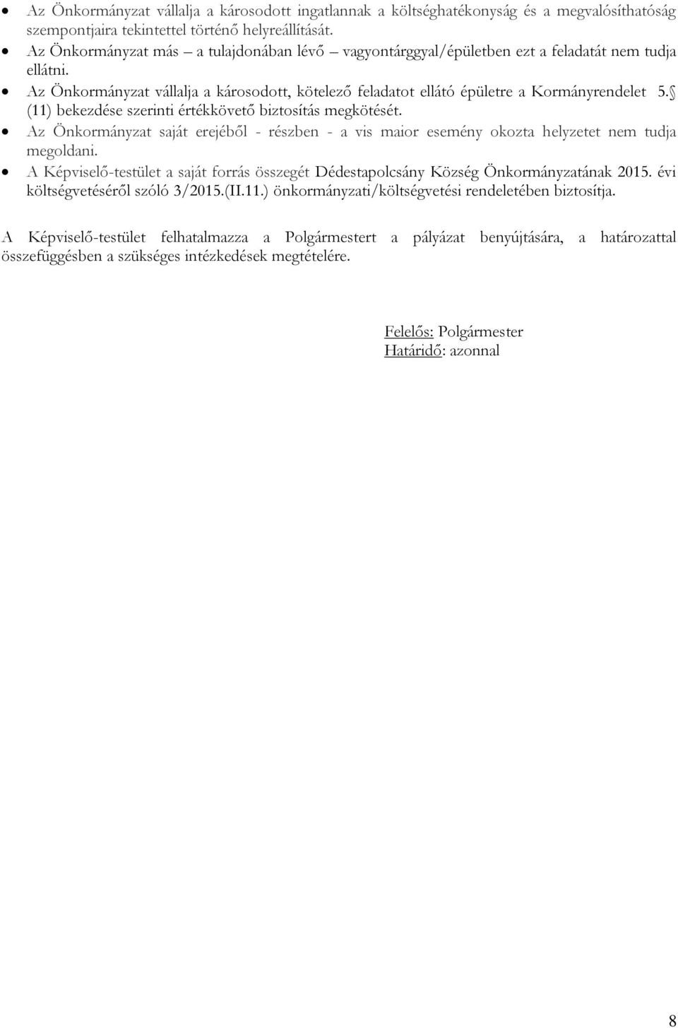 (11) bekezdése szerinti értékkövető biztosítás megkötését. Az Önkormányzat saját erejéből - részben - a vis maior esemény okozta helyzetet nem tudja megoldani.