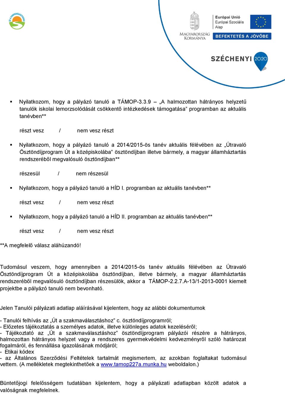 a 2014/2015-ös tanév aktuális félévében az Útravaló Ösztöndíjprogram Út a középiskolába ösztöndíjban illetve bármely, a magyar államháztartás rendszeréből megvalósuló ösztöndíjban** részesül / nem