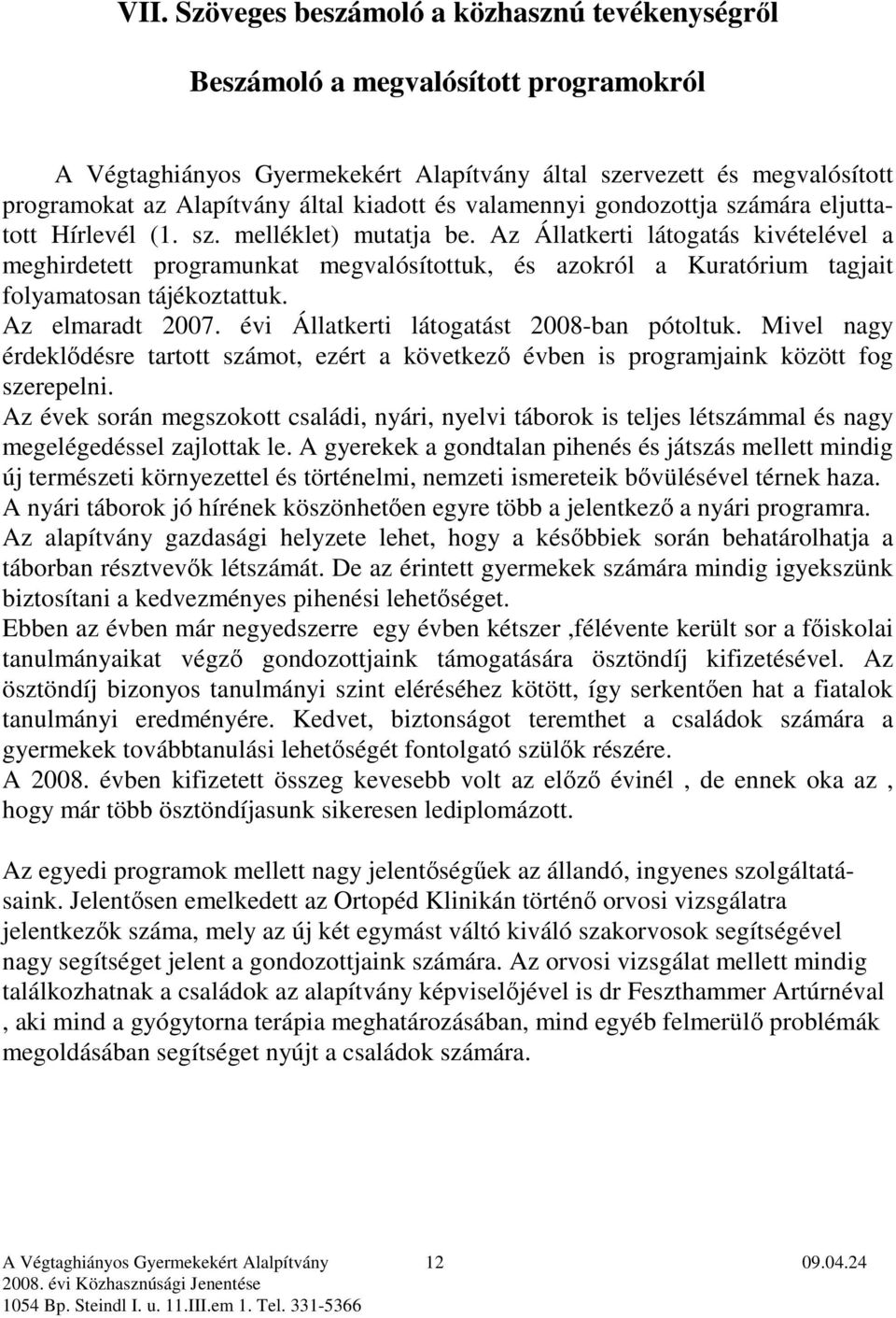 Az Állatkerti látogatás kivételével a meghirdetett programunkat megvalósítottuk, és azokról a Kuratórium tagjait folyamatosan tájékoztattuk. Az elmaradt 2007.