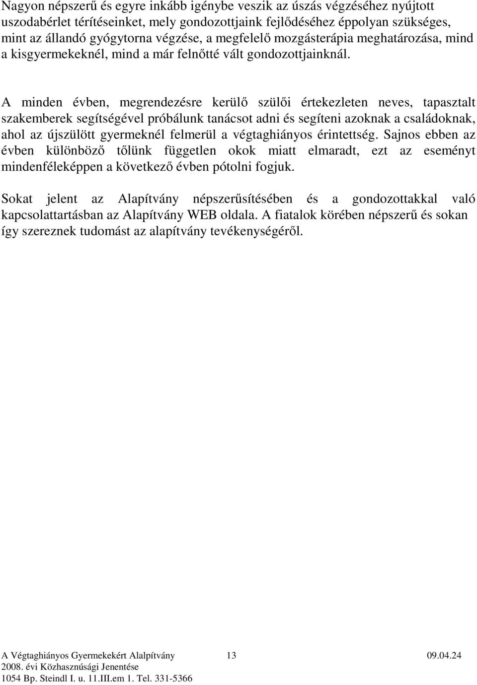 A minden évben, megrendezésre kerülı szülıi értekezleten neves, tapasztalt szakemberek segítségével próbálunk tanácsot adni és segíteni azoknak a családoknak, ahol az újszülött gyermeknél felmerül a