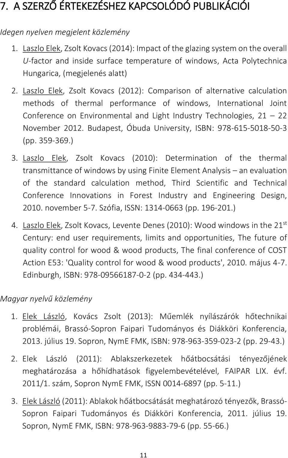 Laszlo Elek, Zsolt Kovacs (2012): Comparison of alternative calculation methods of thermal performance of windows, International Joint Conference on Environmental and Light Industry Technologies, 21