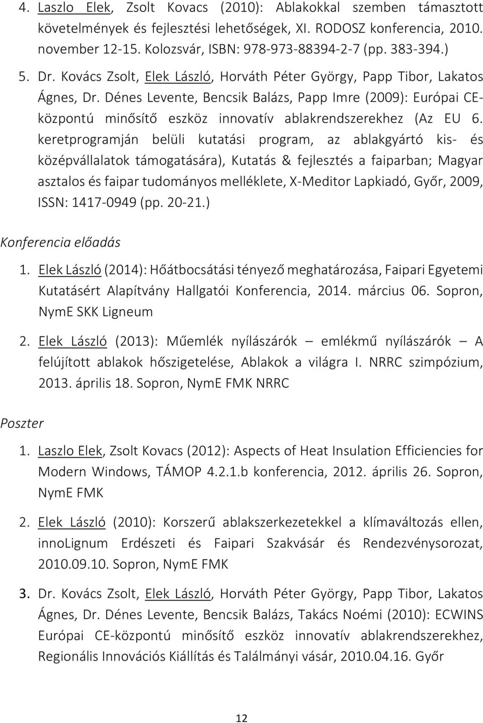 Dénes Levente, Bencsik Balázs, Papp Imre (2009): Európai CEközpontú minősítő eszköz innovatív ablakrendszerekhez (Az EU 6.