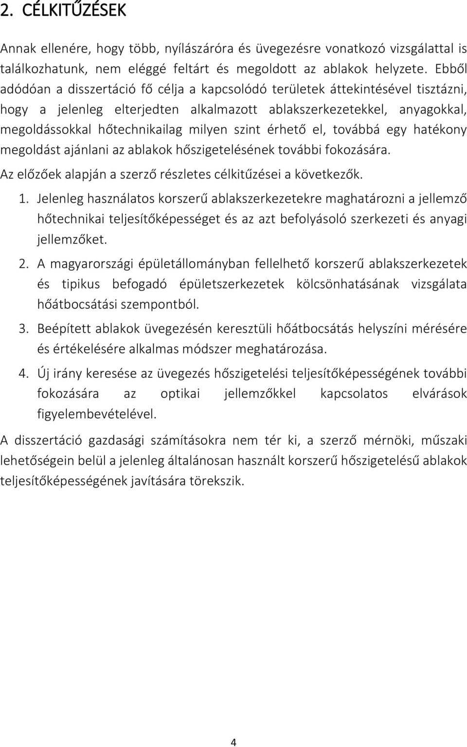 szint érhető el, továbbá egy hatékony megoldást ajánlani az ablakok hőszigetelésének további fokozására. Az előzőek alapján a szerző részletes célkitűzései a következők. 1.