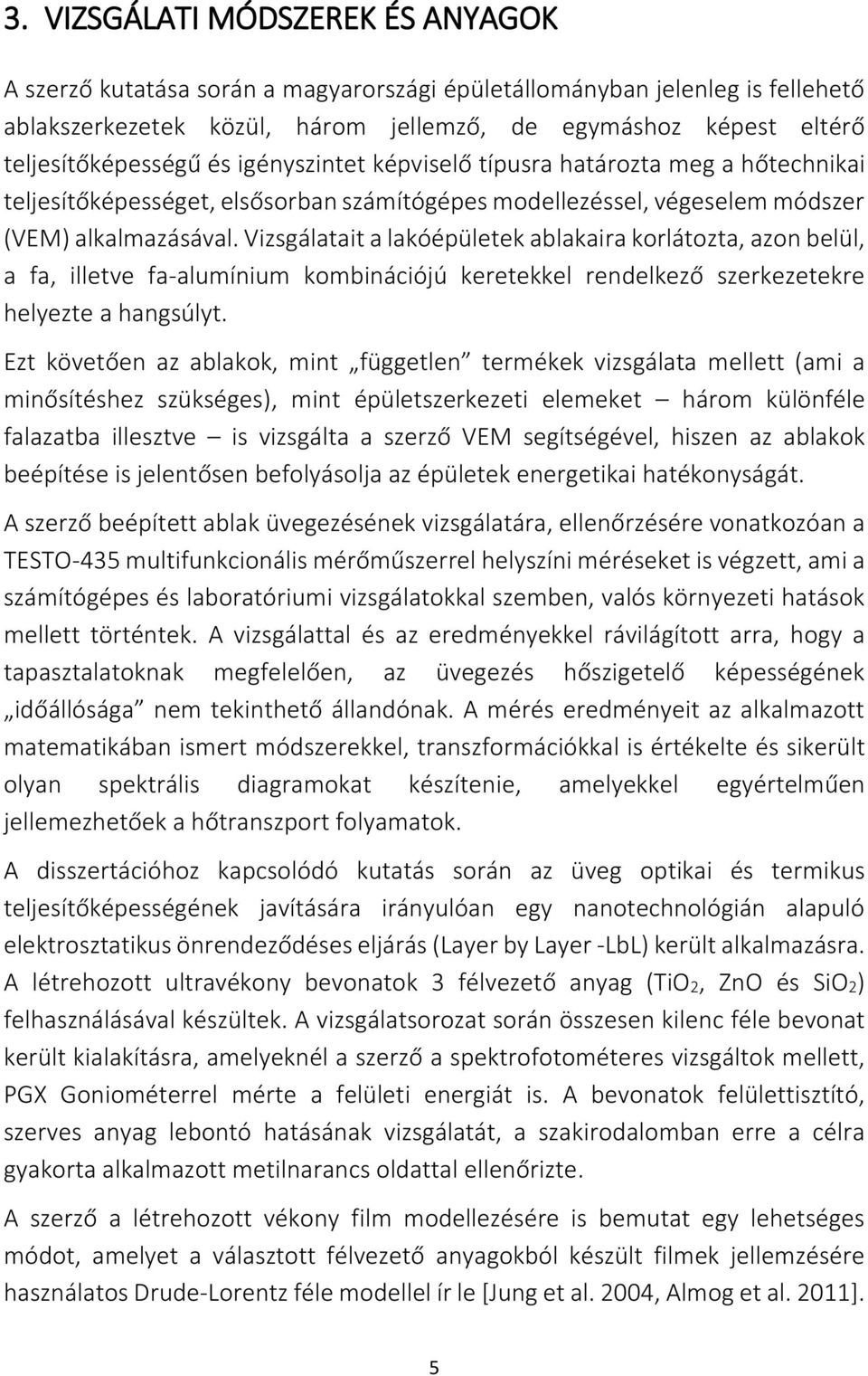 Vizsgálatait a lakóépületek ablakaira korlátozta, azon belül, a fa, illetve fa-alumínium kombinációjú keretekkel rendelkező szerkezetekre helyezte a hangsúlyt.