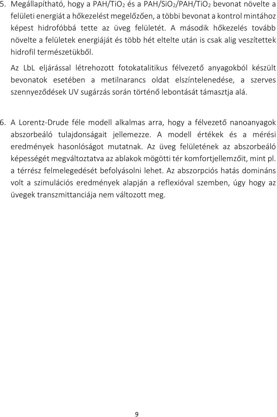 Az LbL eljárással létrehozott fotokatalitikus félvezető anyagokból készült bevonatok esetében a metilnarancs oldat elszíntelenedése, a szerves szennyeződések UV sugárzás során történő lebontását