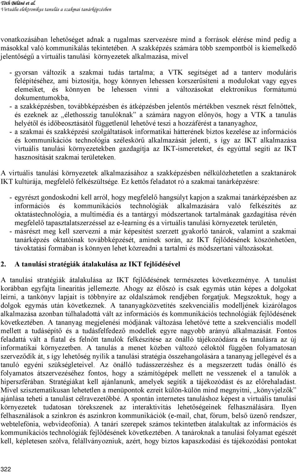 A szakképzés számára több szempontból is kiemelkedő jelentőségű a virtuális tanulási környezetek alkalmazása, mivel - gyorsan változik a szakmai tudás tartalma; a VTK segítséget ad a tanterv