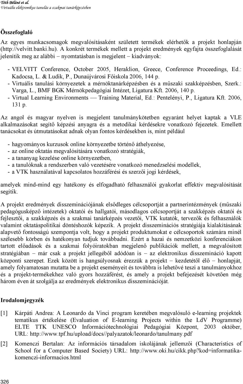 Conference Proceedings, Ed.: Kadocsa, L. & Ludik, P., Dunaújvárosi Főiskola 2006, 144 p. - Virtuális tanulási környezetek a mérnöktanárképzésben és a műszaki szakképzésben, Szerk.: Varga, L.