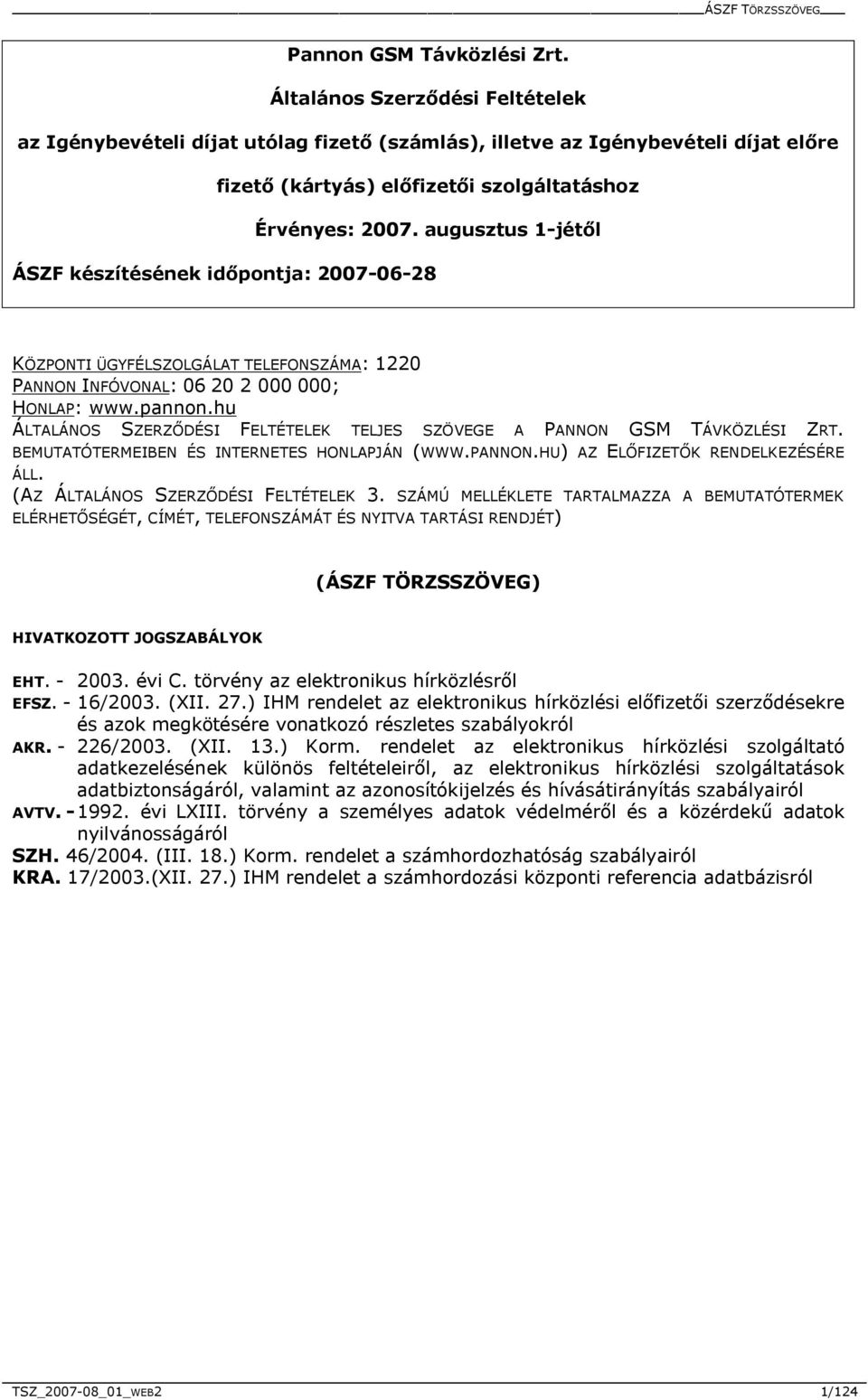 augusztus 1-jétől ÁSZF készítésének időpontja: 2007-06-28 KÖZPONTI ÜGYFÉLSZOLGÁLAT TELEFONSZÁMA: 1220 PANNON INFÓVONAL: 06 20 2 000 000; HONLAP: www.pannon.