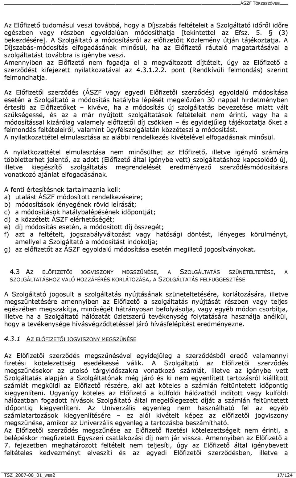 Amennyiben az Előfizető nem fogadja el a megváltozott díjtételt, úgy az Előfizető a szerződést kifejezett nyilatkozatával az 4.3.1.2.2. pont (Rendkívüli felmondás) szerint felmondhatja.