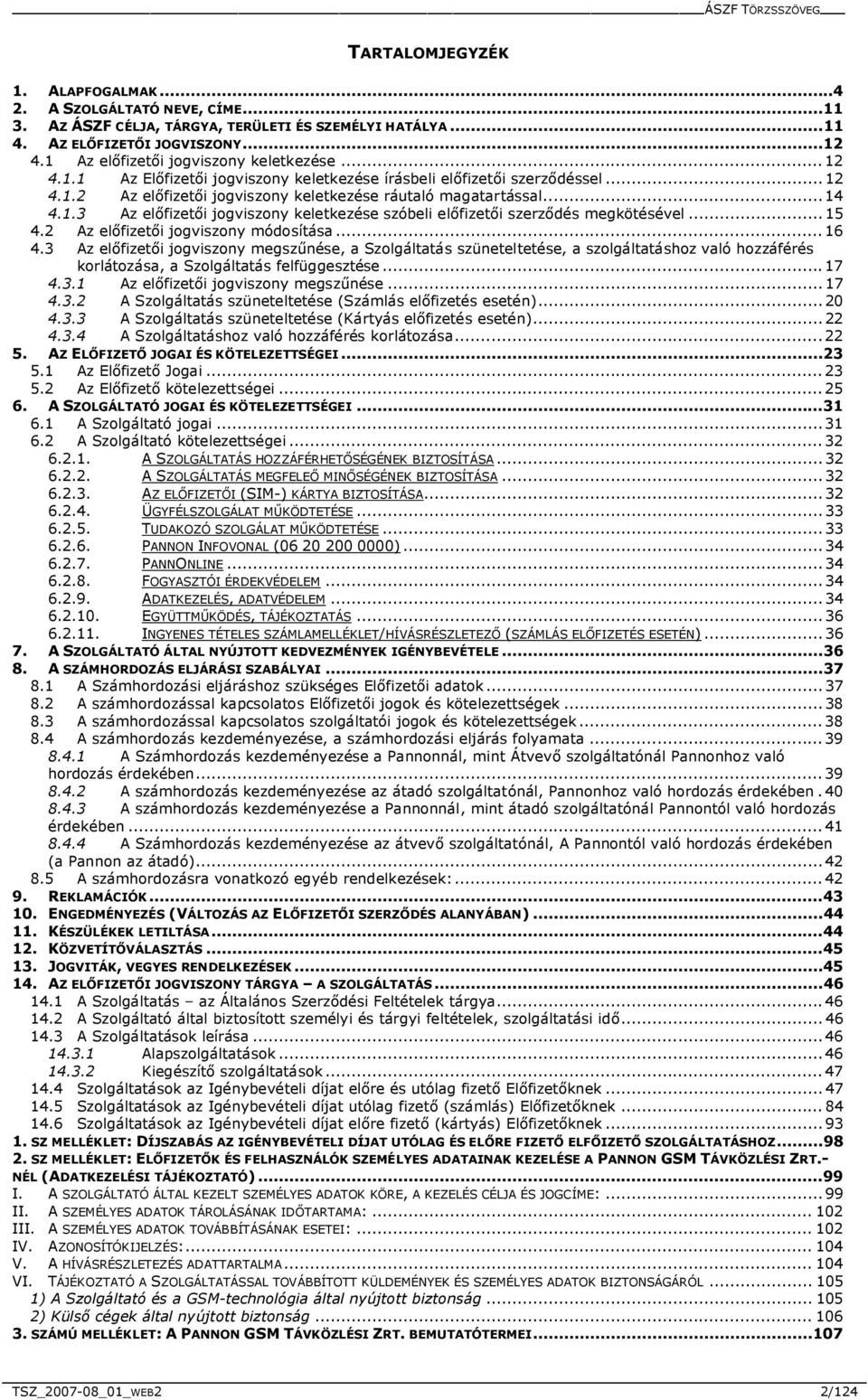 ..15 4.2 Az előfizetői jogviszony módosítása...16 4.3 Az előfizetői jogviszony megszűnése, a Szolgáltatás szüneteltetése, a szolgáltatáshoz való hozzáférés korlátozása, a Szolgáltatás felfüggesztése.