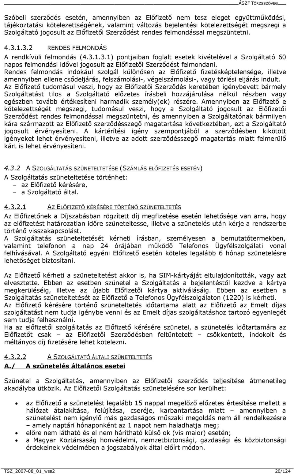 Rendes felmondás indokául szolgál különösen az Előfizető fizetésképtelensége, illetve amennyiben ellene csődeljárás, felszámolási-, végelszámolási-, vagy törlési eljárás indult.