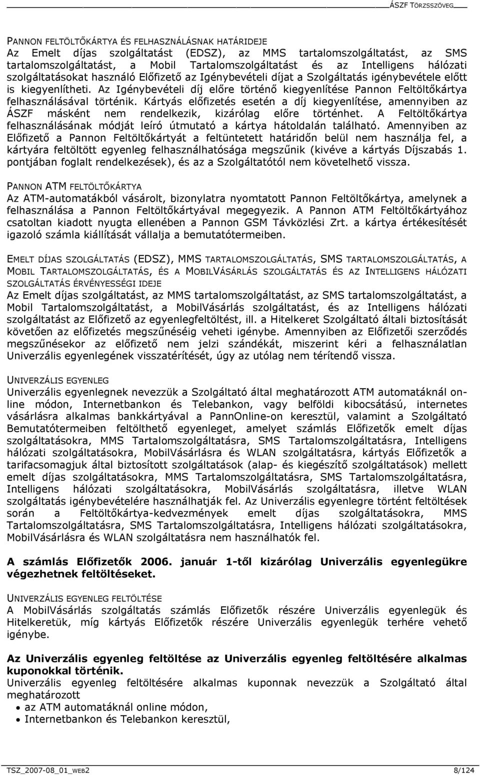 Az Igénybevételi díj előre történő kiegyenlítése Pannon Feltöltőkártya felhasználásával történik.