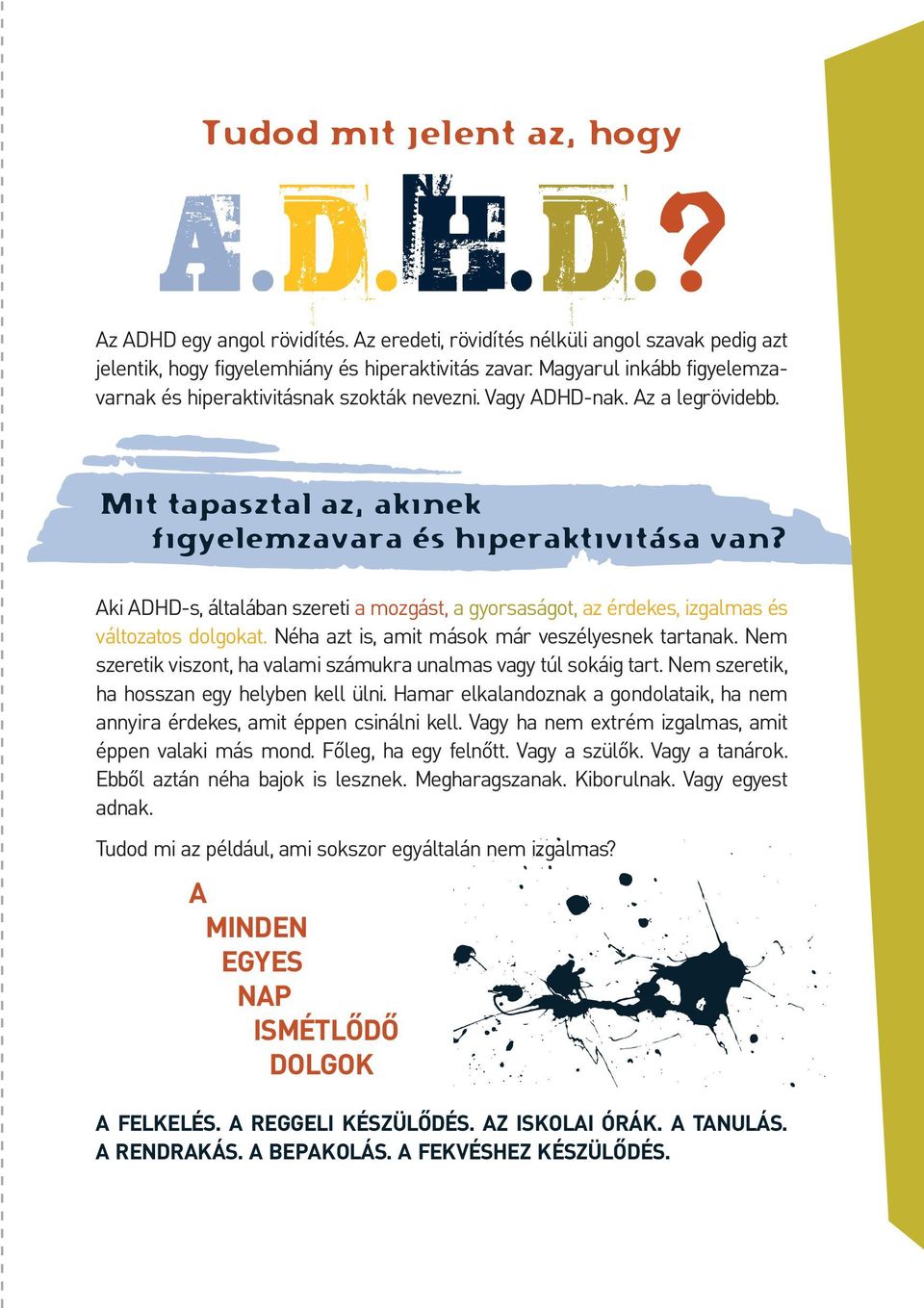 Aki ADHD-s, általában szereti a mozgást, a gyorsaságot, az érdekes, izgalmas és változatos dolgokat. Néha azt is, amit mások már veszélyesnek tartanak.