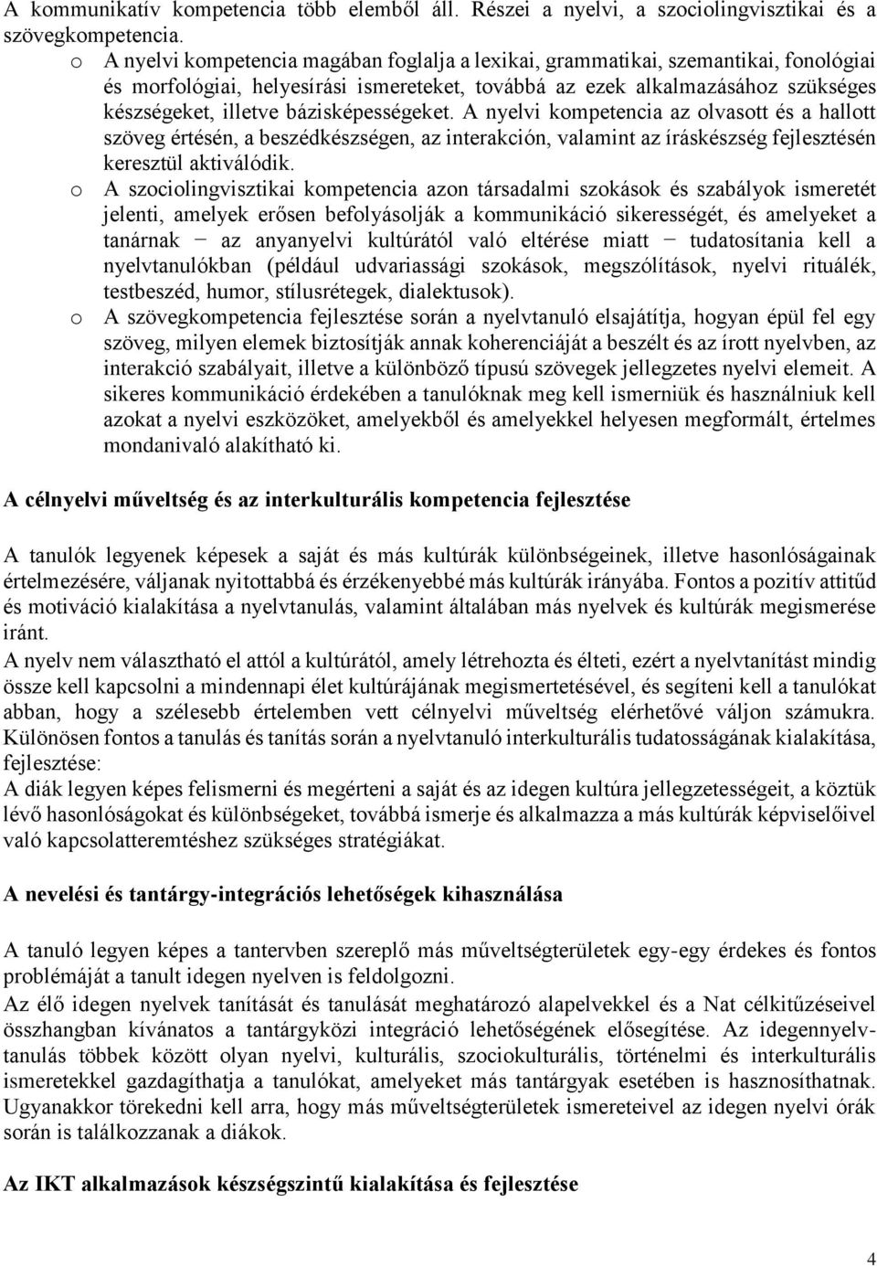 bázisképességeket. A nyelvi kompetencia az olvasott és a hallott szöveg értésén, a beszédkészségen, az interakción, valamint az íráskészség fejlesztésén keresztül aktiválódik.