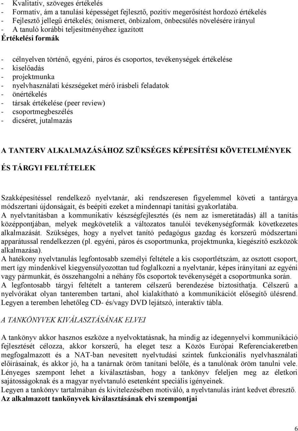 készségeket mérő írásbeli feladatok - önértékelés - társak értékelése (peer review) - csoportmegbeszélés - dicséret, jutalmazás A TANTERV ALKALMAZÁSÁHOZ SZÜKSÉGES KÉPESÍTÉSI KÖVETELMÉNYEK ÉS TÁRGYI