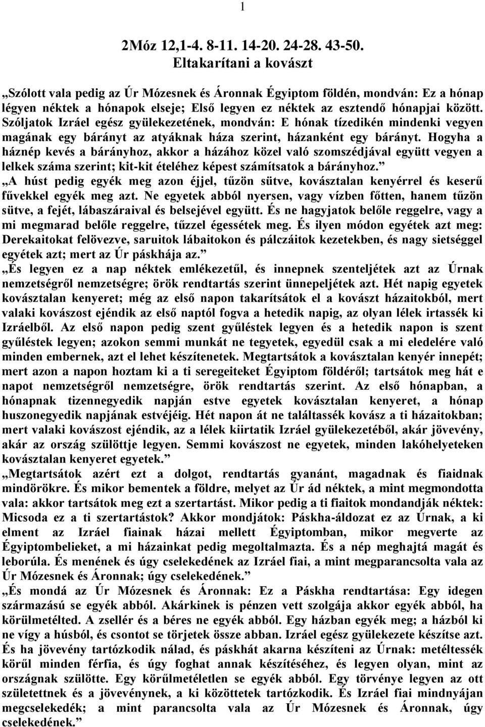 Szóljatok Izráel egész gyülekezetének, mondván: E hónak tízedikén mindenki vegyen magának egy bárányt az atyáknak háza szerint, házanként egy bárányt.