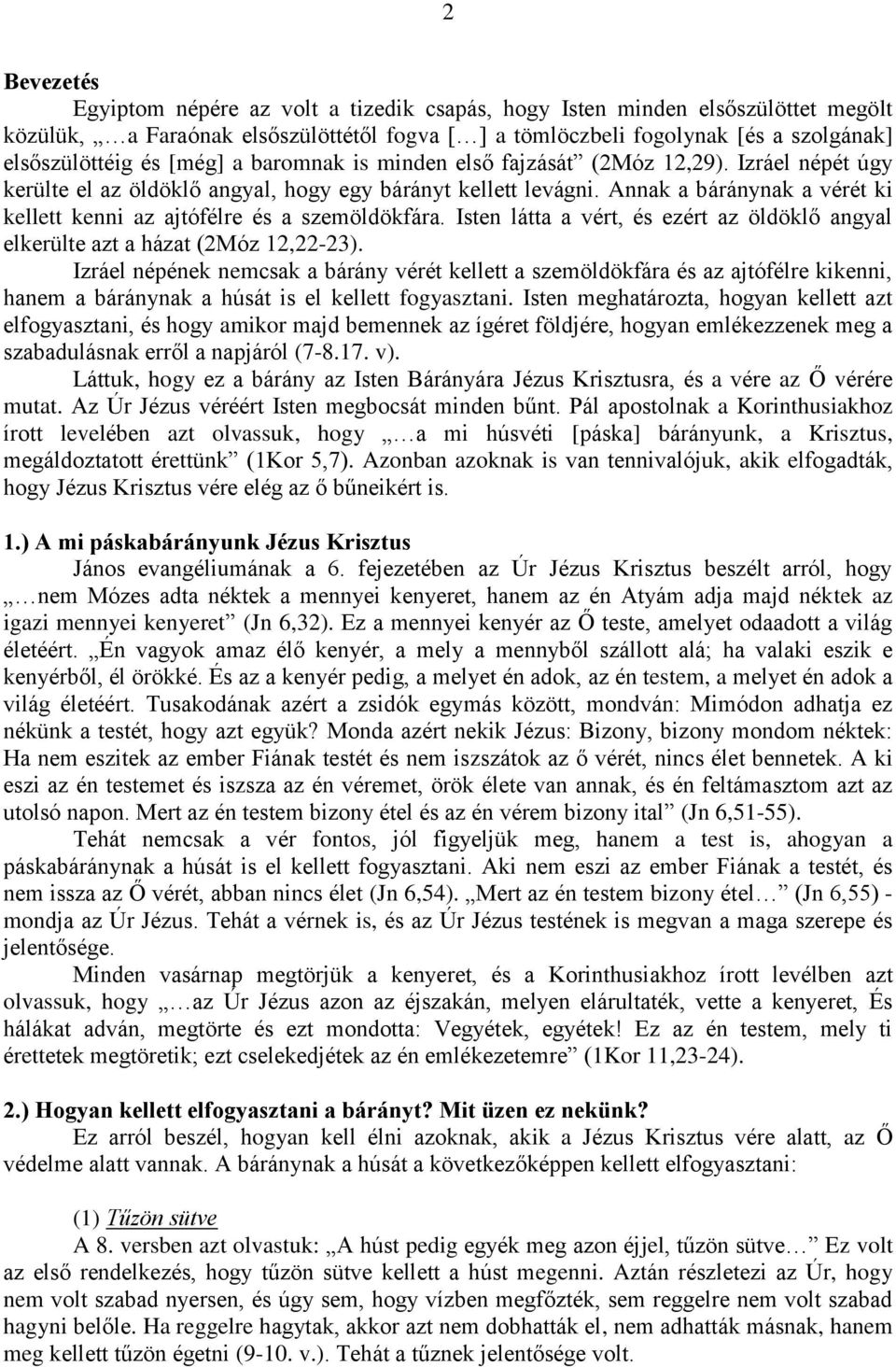 Annak a báránynak a vérét ki kellett kenni az ajtófélre és a szemöldökfára. Isten látta a vért, és ezért az öldöklő angyal elkerülte azt a házat (2Móz 12,22-23).