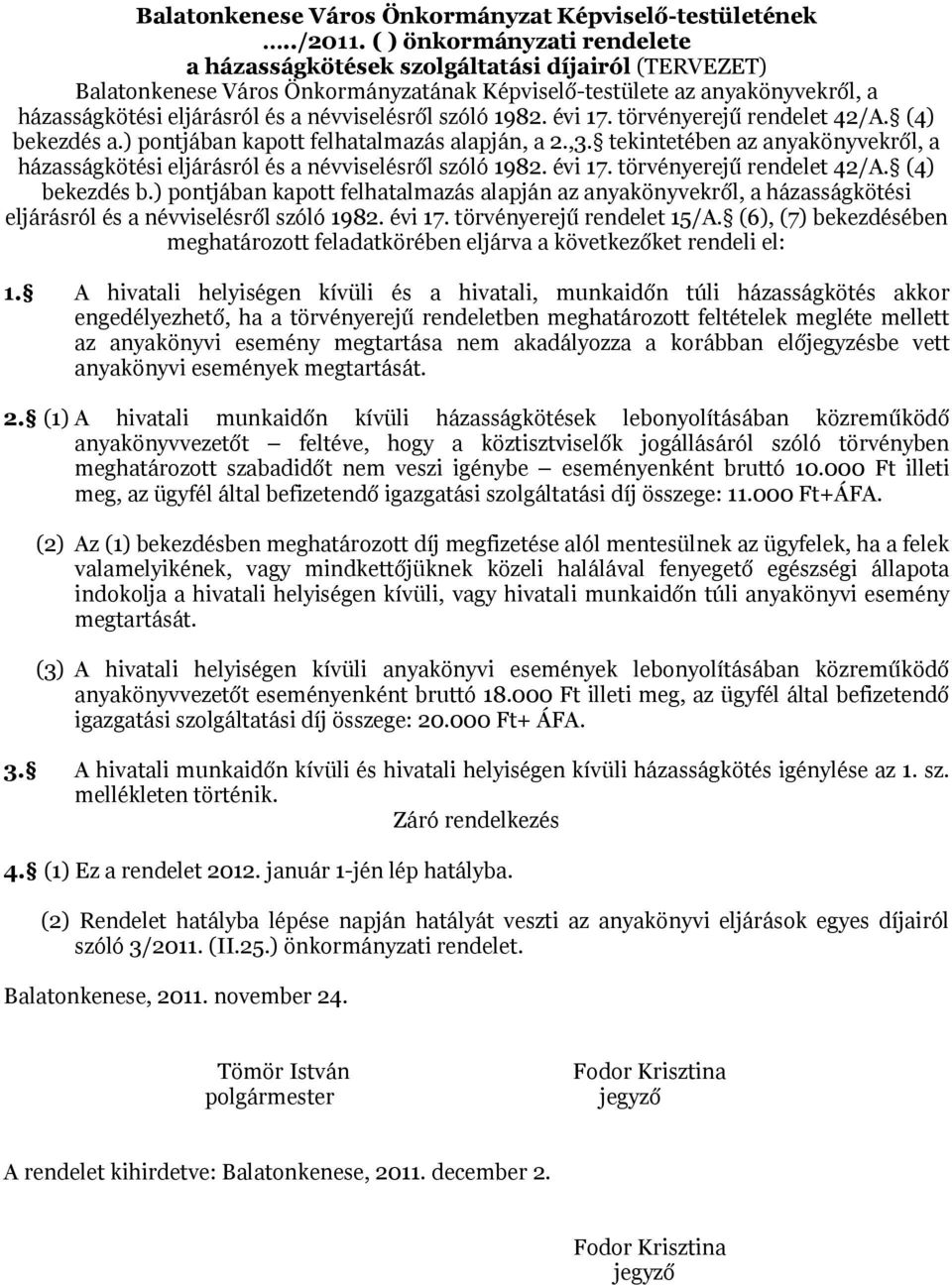 névviselésről szóló 1982. évi 17. törvényerejű rendelet 42/A. (4) bekezdés a.) pontjában kapott felhatalmazás alapján, a 2.,3.