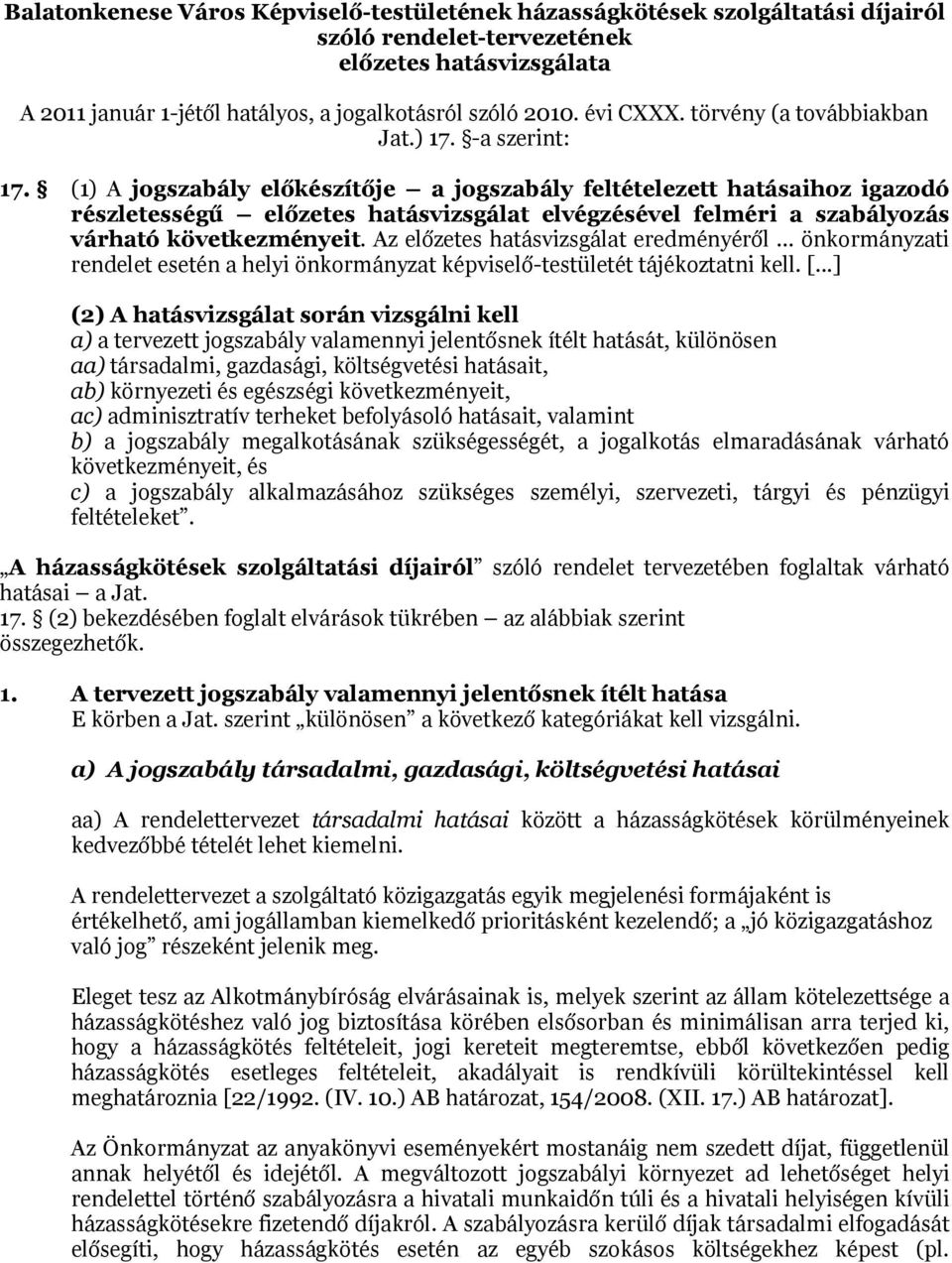 (1) A jogszabály előkészítője a jogszabály feltételezett hatásaihoz igazodó részletességű előzetes hatásvizsgálat elvégzésével felméri a szabályozás várható következményeit.