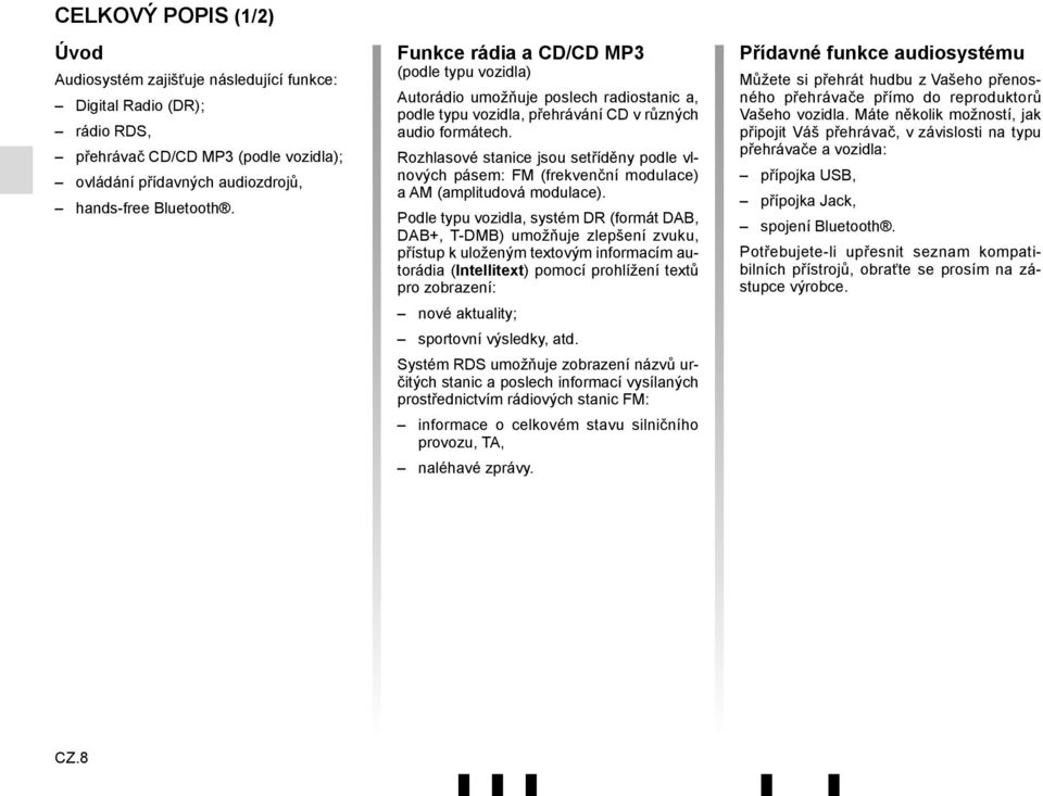 Rozhlasové stanice jsou setříděny podle vlnových pásem: FM (frekvenční modulace) a AM (amplitudová modulace).