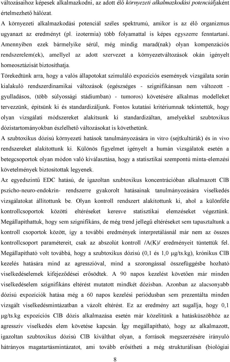 Amennyiben ezek bármelyike sérül, még mindig marad(nak) olyan kompenzációs rendszerelem(ek), amellyel az adott szervezet a környezetváltozások okán igényelt homeosztázisát biztosíthatja.