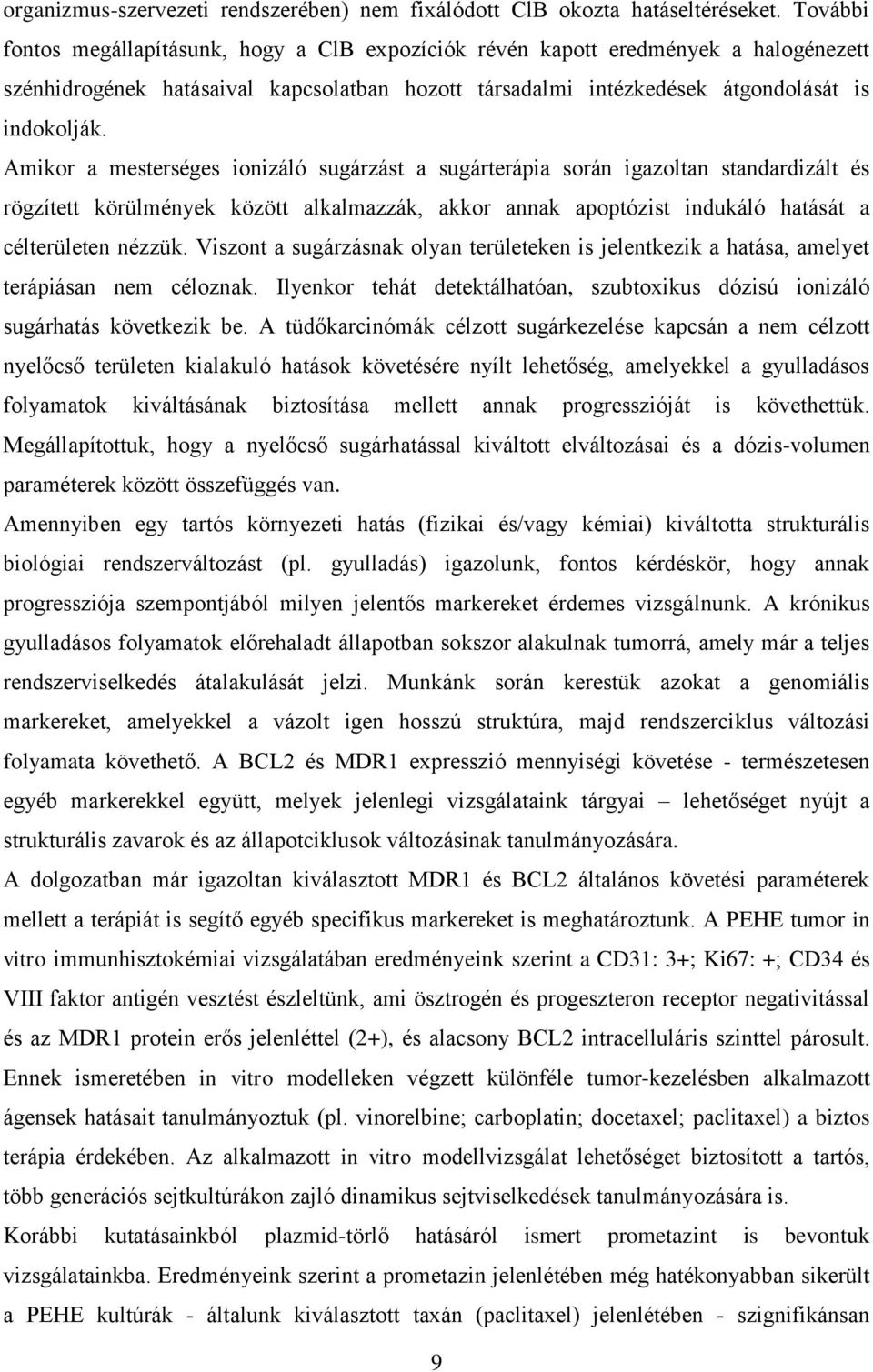 Amikor a mesterséges ionizáló sugárzást a sugárterápia során igazoltan standardizált és rögzített körülmények között alkalmazzák, akkor annak apoptózist indukáló hatását a célterületen nézzük.