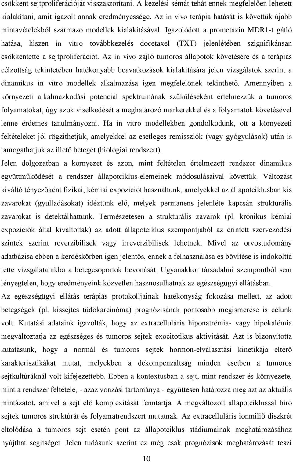 Igazolódott a prometazin MDR1-t gátló hatása, hiszen in vitro továbbkezelés docetaxel (TXT) jelenlétében szignifikánsan csökkentette a sejtproliferációt.