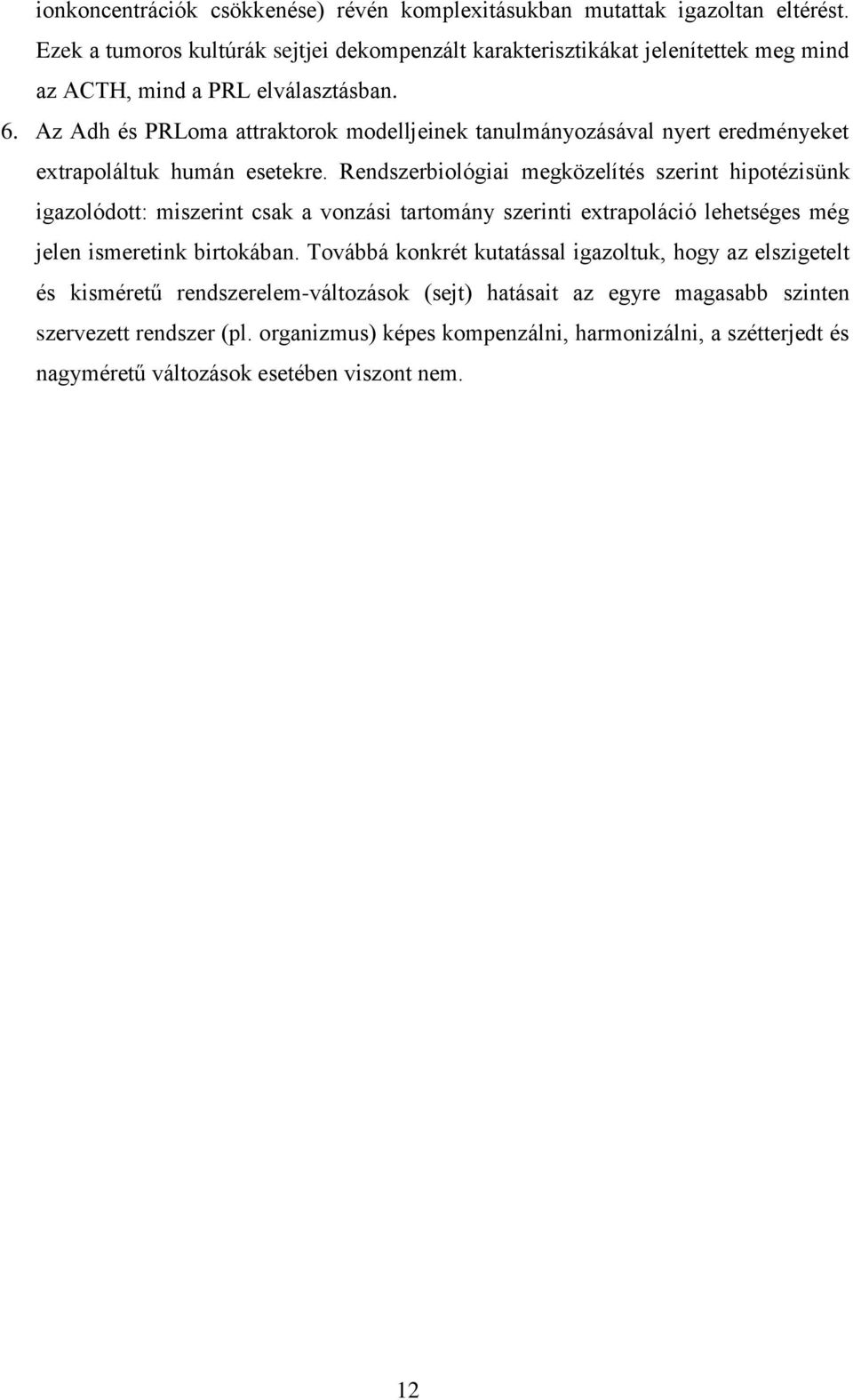 Az Adh és PRLoma attraktorok modelljeinek tanulmányozásával nyert eredményeket extrapoláltuk humán esetekre.