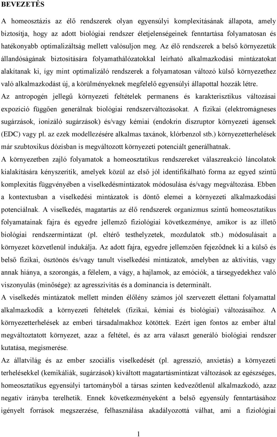 Az élő rendszerek a belső környezetük állandóságának biztosítására folyamathálózatokkal leírható alkalmazkodási mintázatokat alakítanak ki, így mint optimalizáló rendszerek a folyamatosan változó