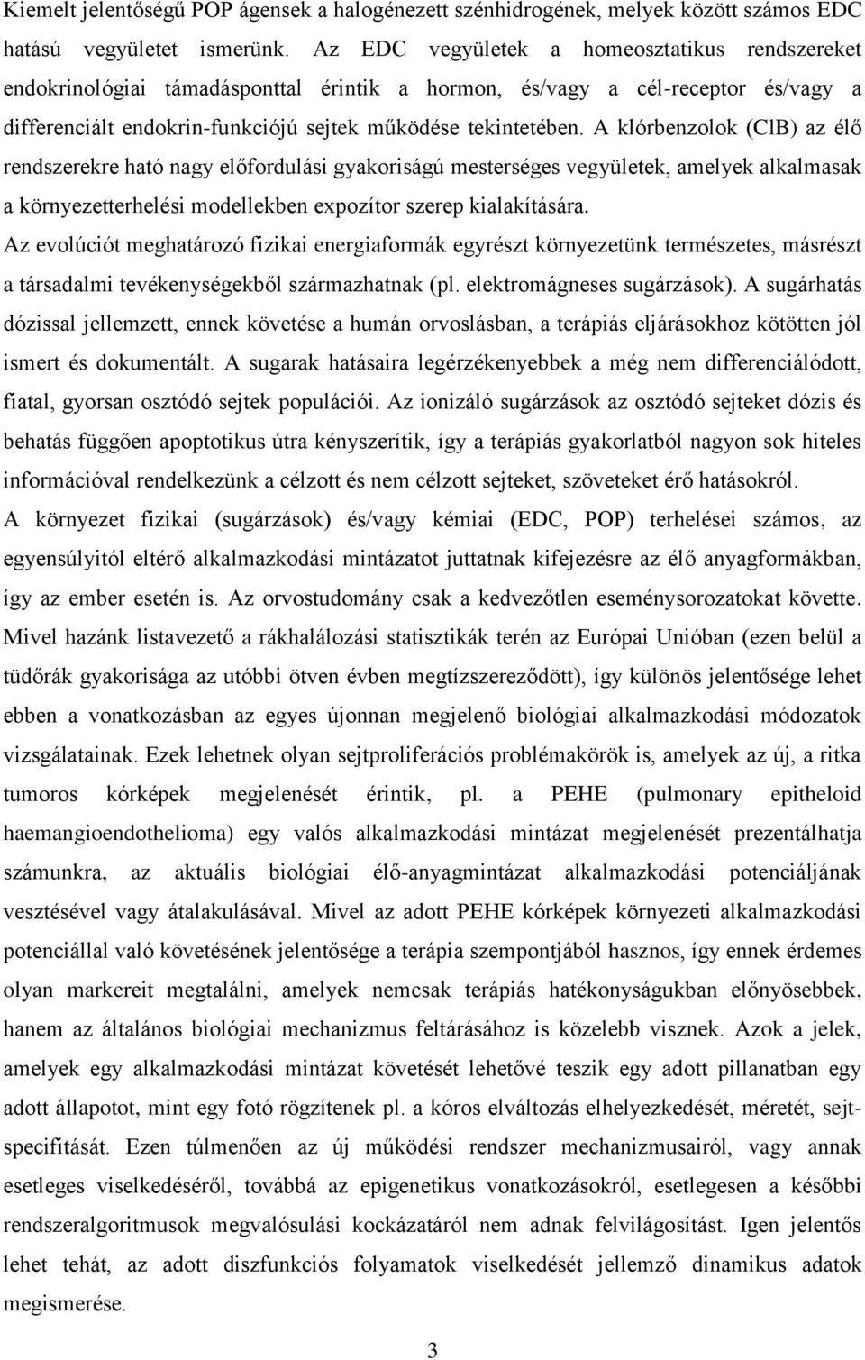 A klórbenzolok (ClB) az élő rendszerekre ható nagy előfordulási gyakoriságú mesterséges vegyületek, amelyek alkalmasak a környezetterhelési modellekben expozítor szerep kialakítására.