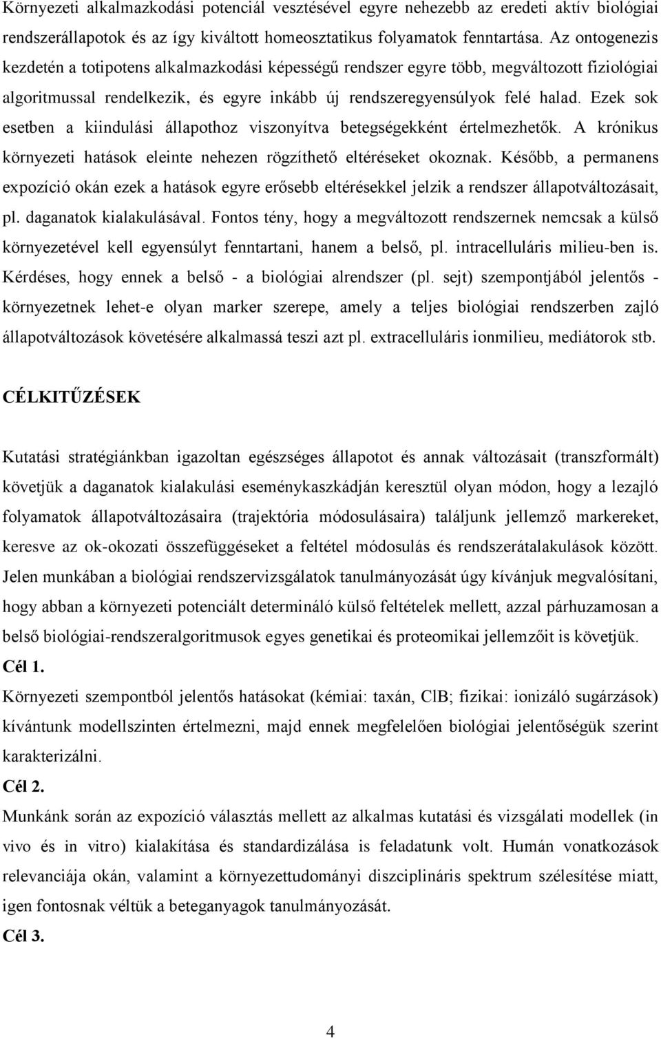 Ezek sok esetben a kiindulási állapothoz viszonyítva betegségekként értelmezhetők. A krónikus környezeti hatások eleinte nehezen rögzíthető eltéréseket okoznak.
