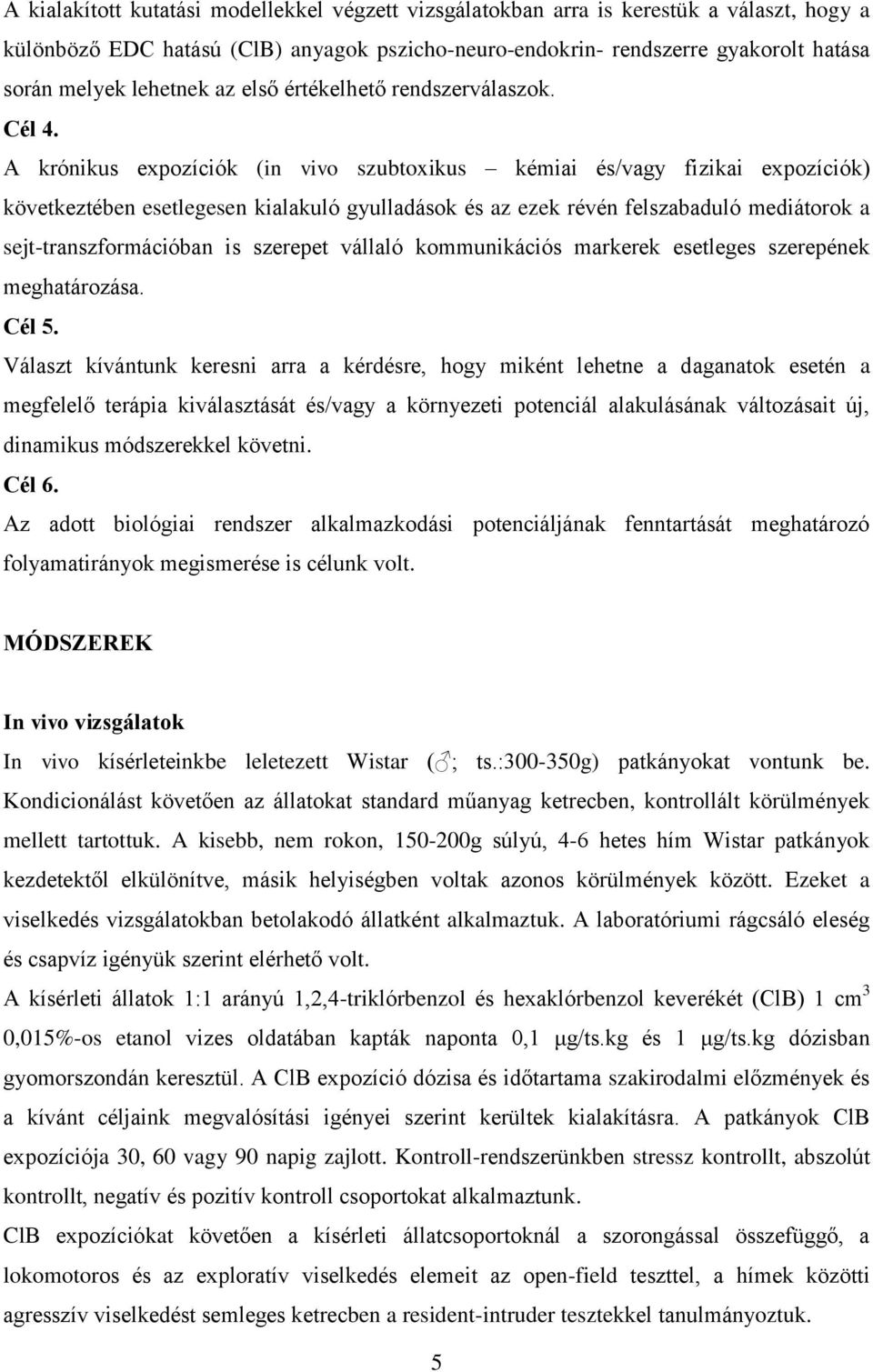A krónikus expozíciók (in vivo szubtoxikus kémiai és/vagy fizikai expozíciók) következtében esetlegesen kialakuló gyulladások és az ezek révén felszabaduló mediátorok a sejt-transzformációban is