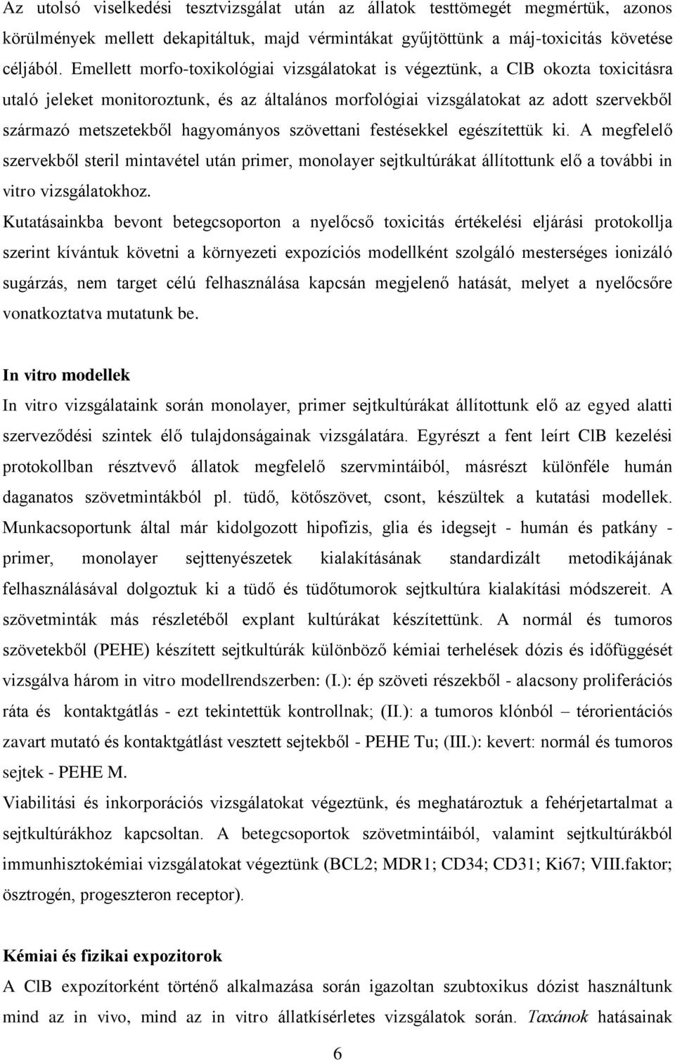 hagyományos szövettani festésekkel egészítettük ki. A megfelelő szervekből steril mintavétel után primer, monolayer sejtkultúrákat állítottunk elő a további in vitro vizsgálatokhoz.