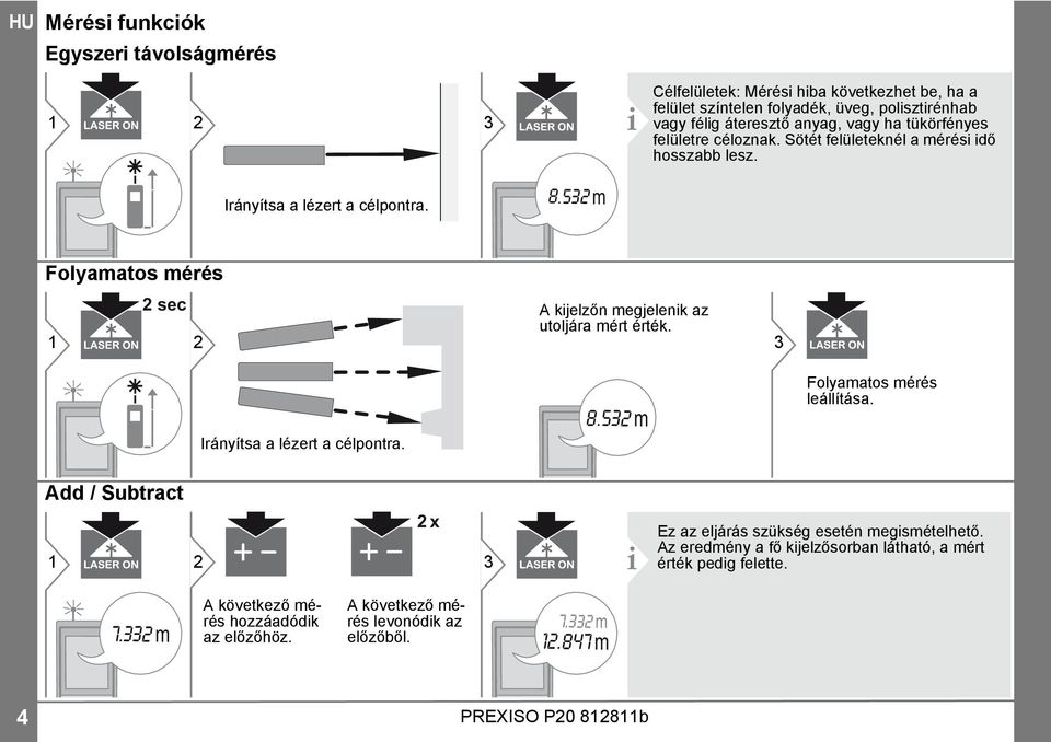 53 m Folyamatos mérés sec 1 A kijelzőn megjelenik az utoljára mért érték. 3 Irányítsa a lézert a célpontra. 8.53 m Folyamatos mérés leállítása.