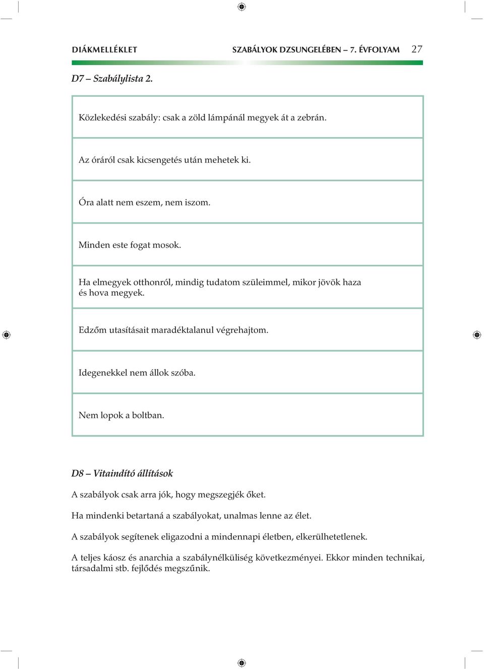 Idegenekkel nem állok szóba. Nem lopok a boltban. D8 Vitaindító állítások A szabályok csak arra jók, hogy megszegjék ôket. Ha mindenki betartaná a szabályokat, unalmas lenne az élet.