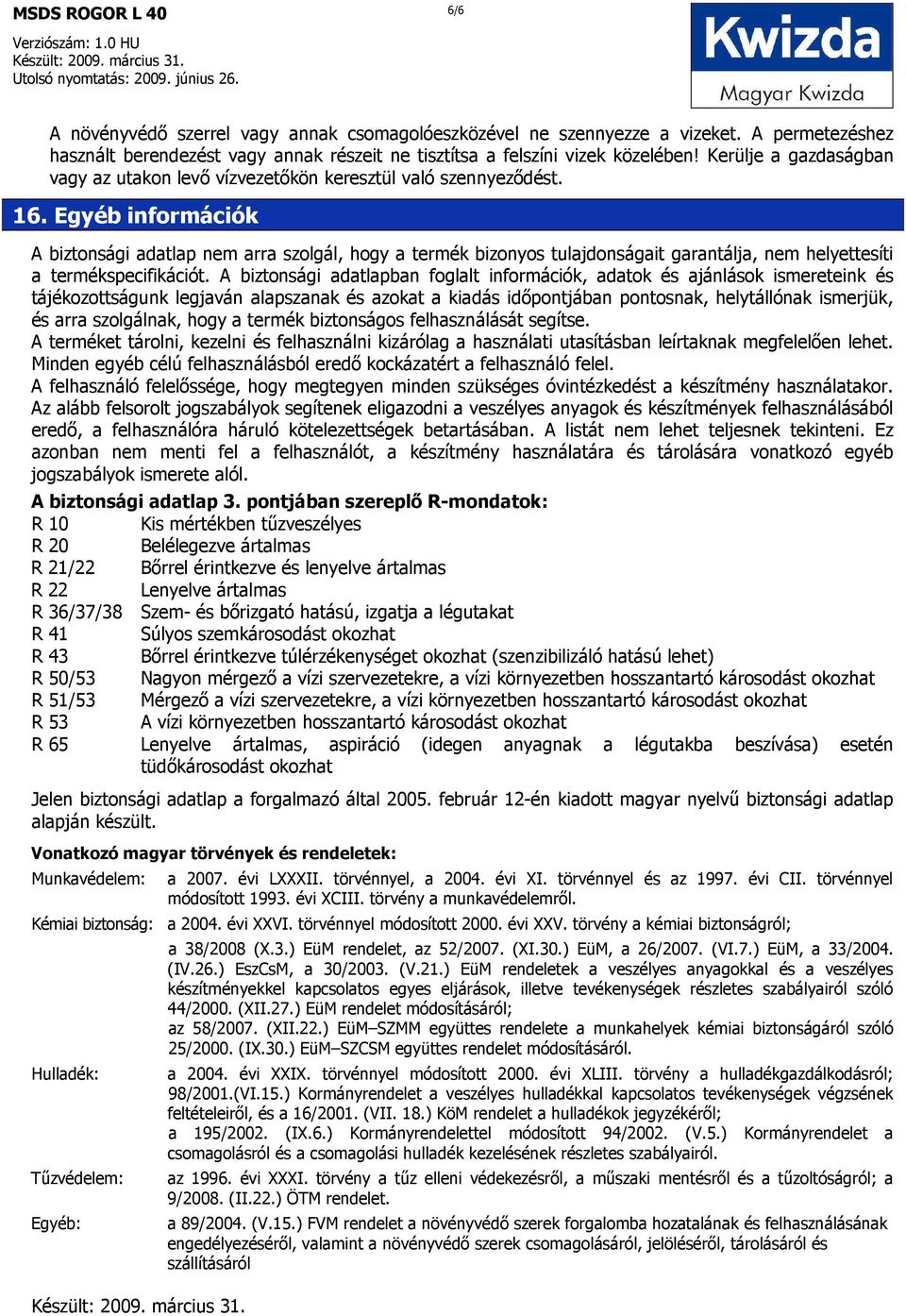 Egyéb információk A biztonsági adatlap nem arra szolgál, hogy a termék bizonyos tulajdonságait garantálja, nem helyettesíti a termékspecifikációt.